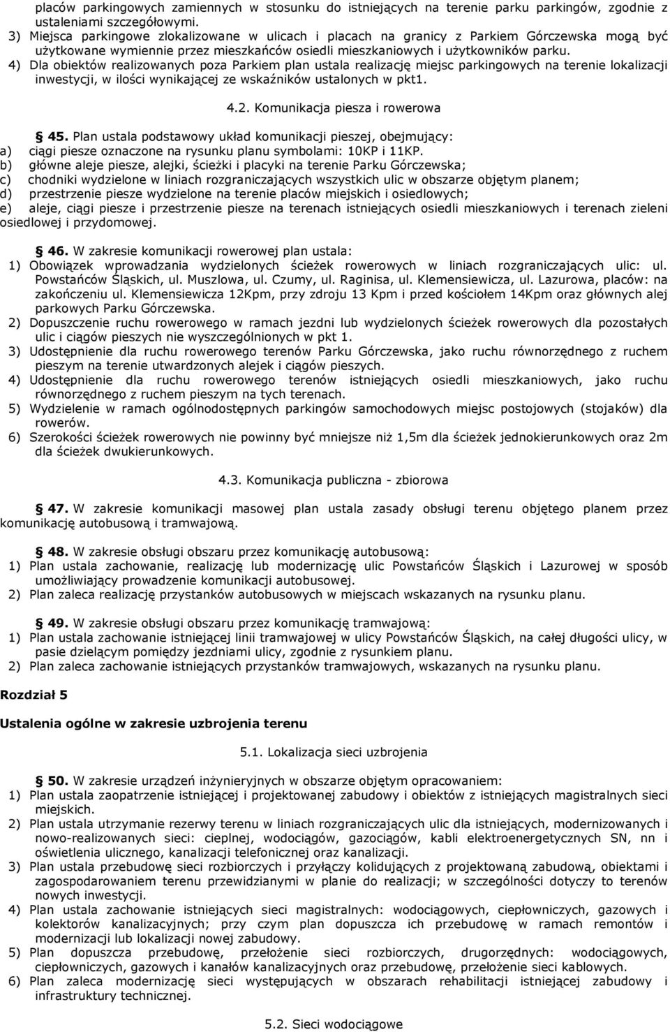 4) Dla obiektów realizowanych poza Parkiem plan ustala realizację miejsc parkingowych na terenie lokalizacji inwestycji, w ilości wynikającej ze wskaźników ustalonych w pkt1. 4.2.