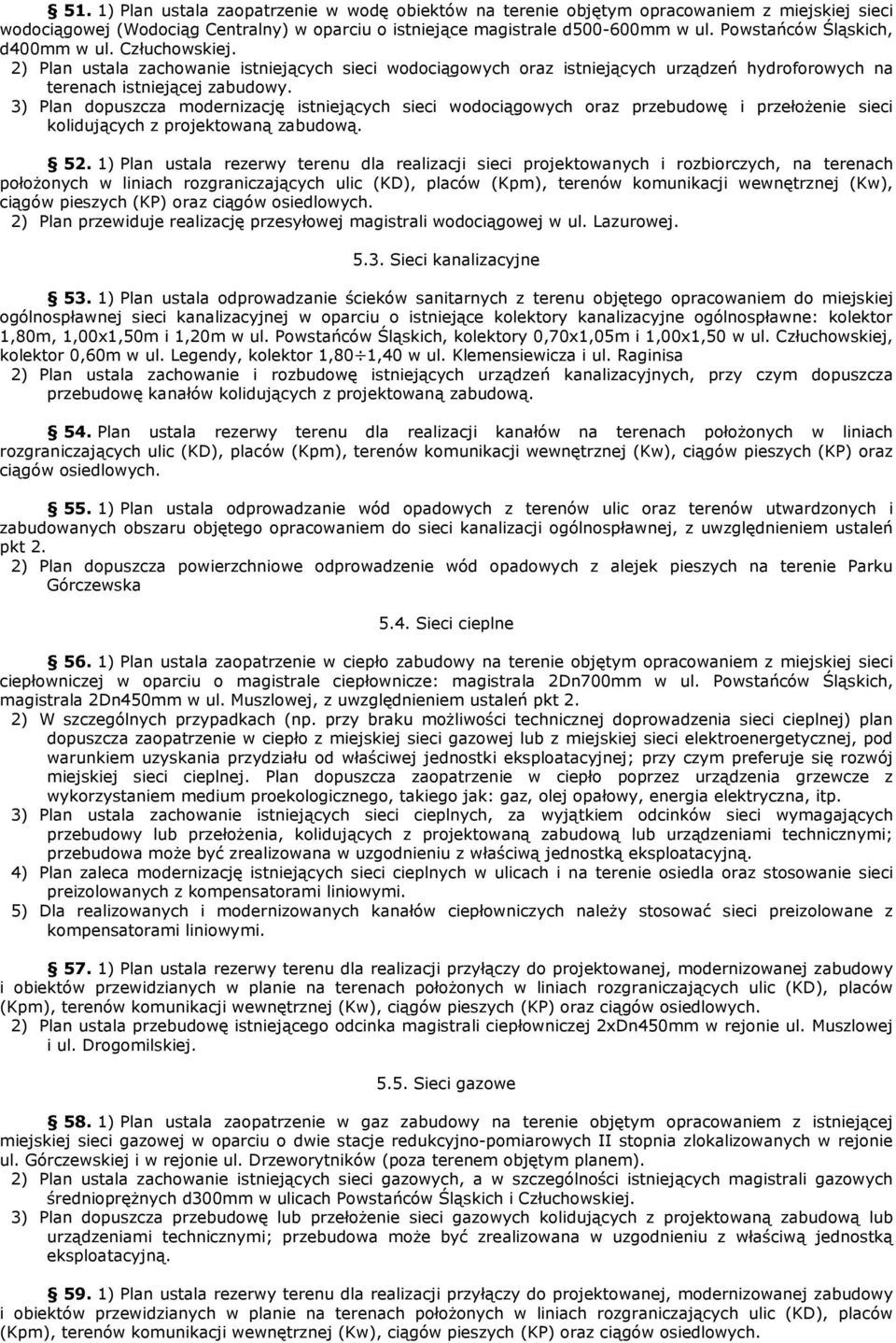 3) Plan dopuszcza modernizację istniejących sieci wodociągowych oraz przebudowę i przełoŝenie sieci kolidujących z projektowaną zabudową. 52.