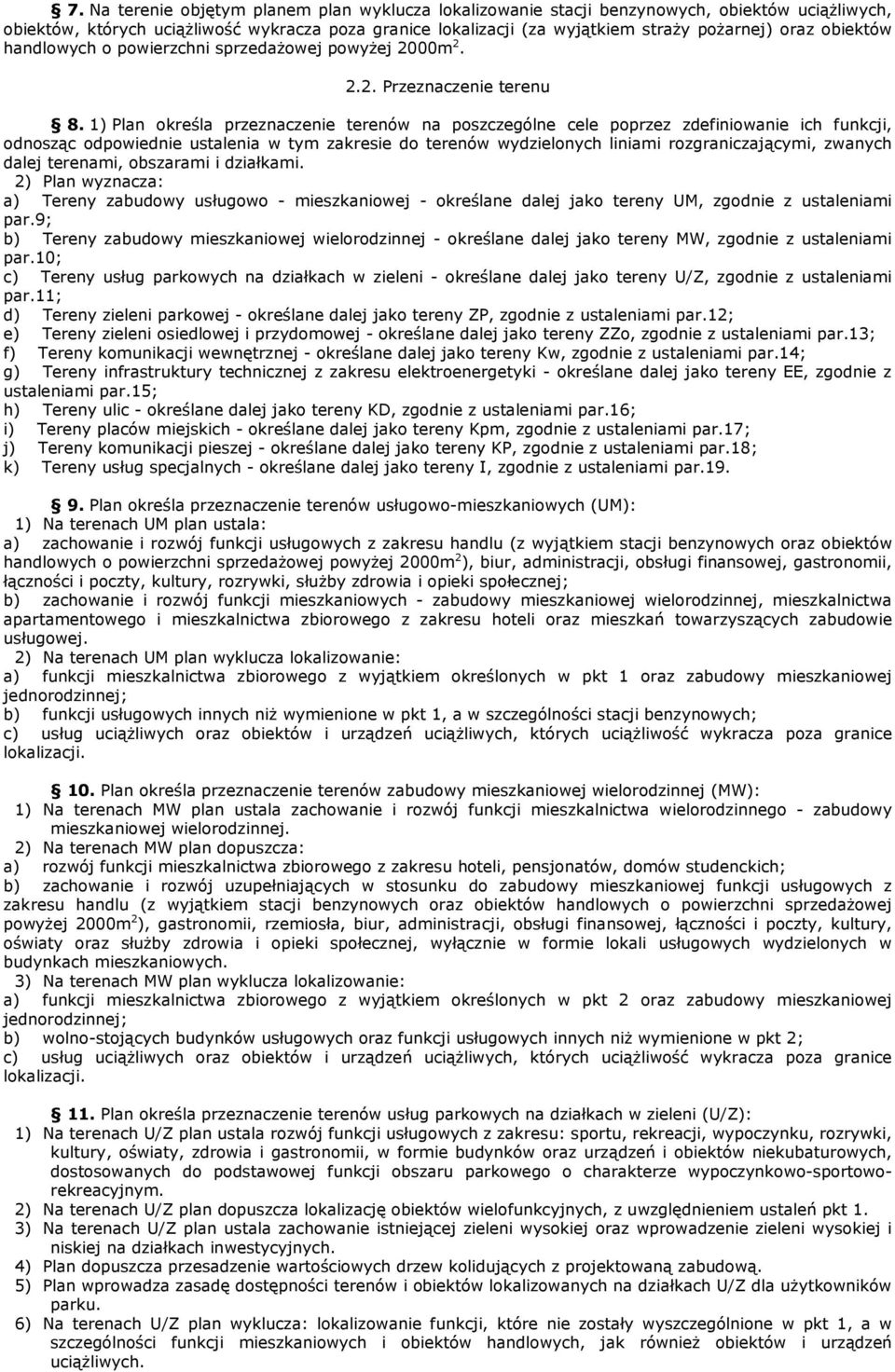 1) Plan określa przeznaczenie terenów na poszczególne cele poprzez zdefiniowanie ich funkcji, odnosząc odpowiednie ustalenia w tym zakresie do terenów wydzielonych liniami rozgraniczającymi, zwanych