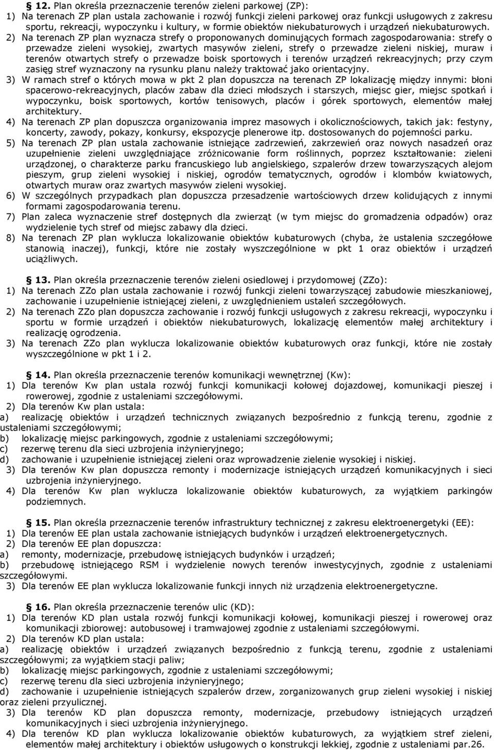 2) Na terenach ZP plan wyznacza strefy o proponowanych dominujących formach zagospodarowania: strefy o przewadze zieleni wysokiej, zwartych masywów zieleni, strefy o przewadze zieleni niskiej, muraw