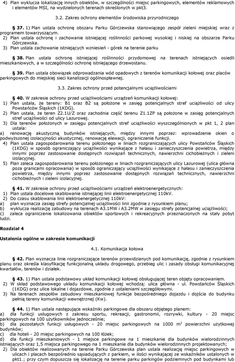 2) Plan ustala ochronę i zachowanie istniejącej roślinności parkowej wysokiej i niskiej na obszarze Parku Górczewska. 3) Plan ustala zachowanie istniejących wzniesień - górek na terenie parku 38.