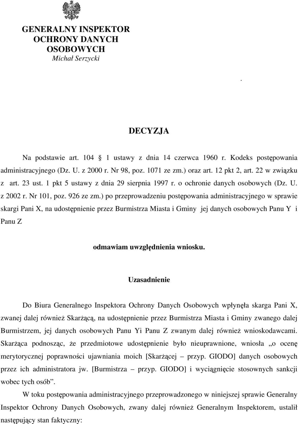 ) po przeprowadzeniu postępowania administracyjnego w sprawie skargi Pani X, na udostępnienie przez Burmistrza Miasta i Gminy jej danych osobowych Panu Y i Panu Z odmawiam uwzględnienia wniosku.