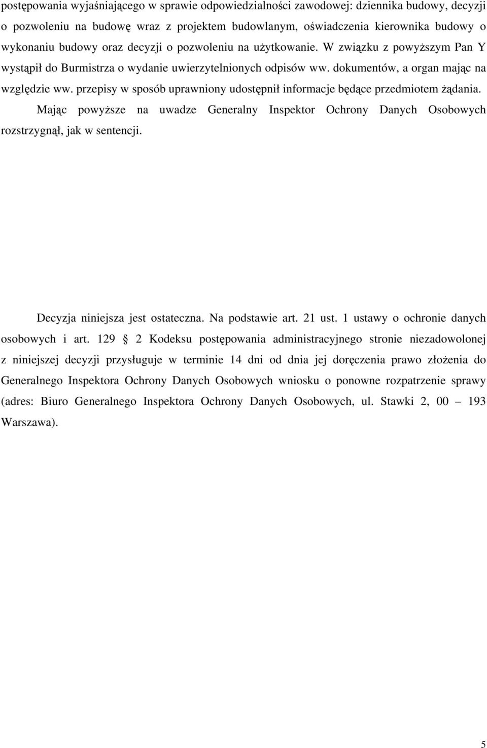 przepisy w sposób uprawniony udostępnił informacje będące przedmiotem żądania. Mając powyższe na uwadze Generalny Inspektor Ochrony Danych Osobowych rozstrzygnął, jak w sentencji.