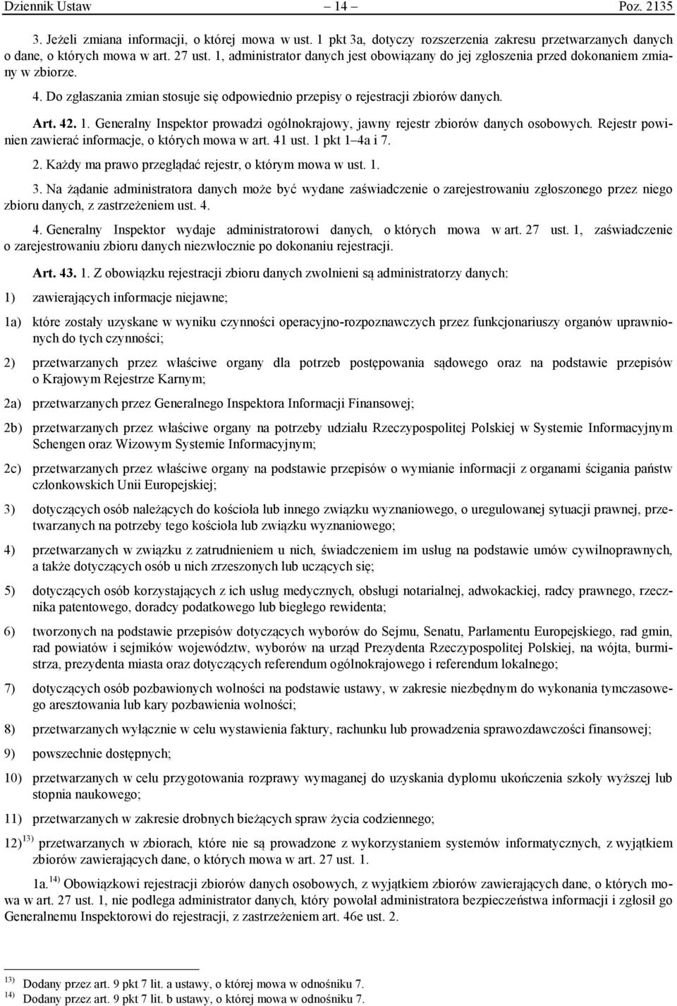 Generalny Inspektor prowadzi ogólnokrajowy, jawny rejestr zbiorów danych osobowych. Rejestr powinien zawierać informacje, o których mowa w art. 41 ust. 1 pkt 1 4a i 7. 2.