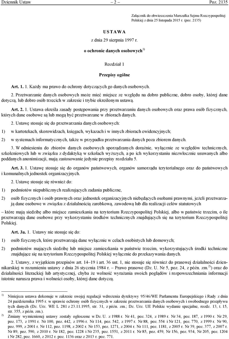 Przetwarzanie danych osobowych może mieć miejsce ze względu na dobro publiczne, dobro osoby, której dane dotyczą, lub dobro osób trzecich w zakresie i trybie określonym ustawą. Art. 2. 1.