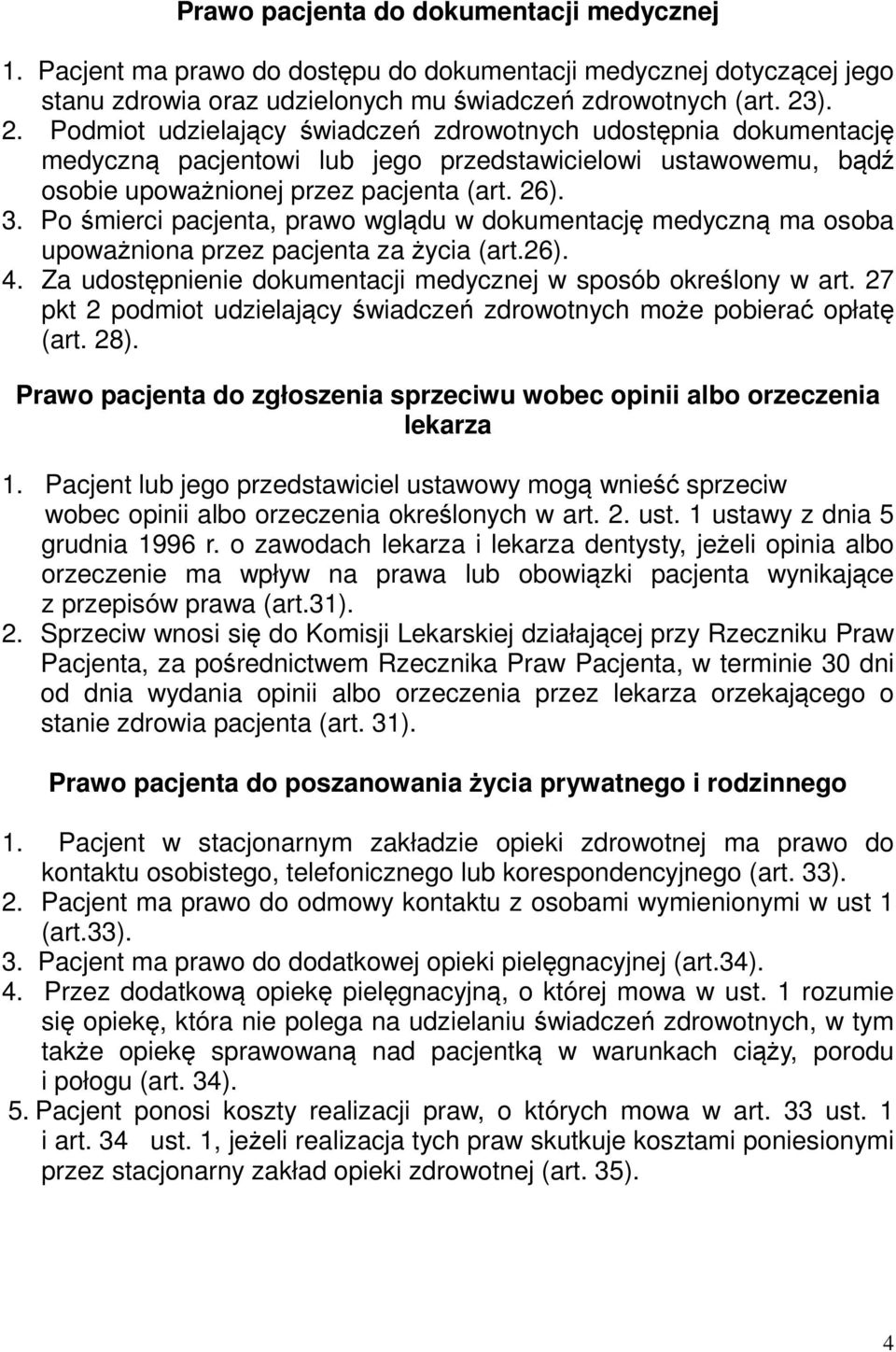 Po śmierci pacjenta, prawo wglądu w dokumentację medyczną ma osoba upoważniona przez pacjenta za życia (art.26). 4. Za udostępnienie dokumentacji medycznej w sposób określony w art.