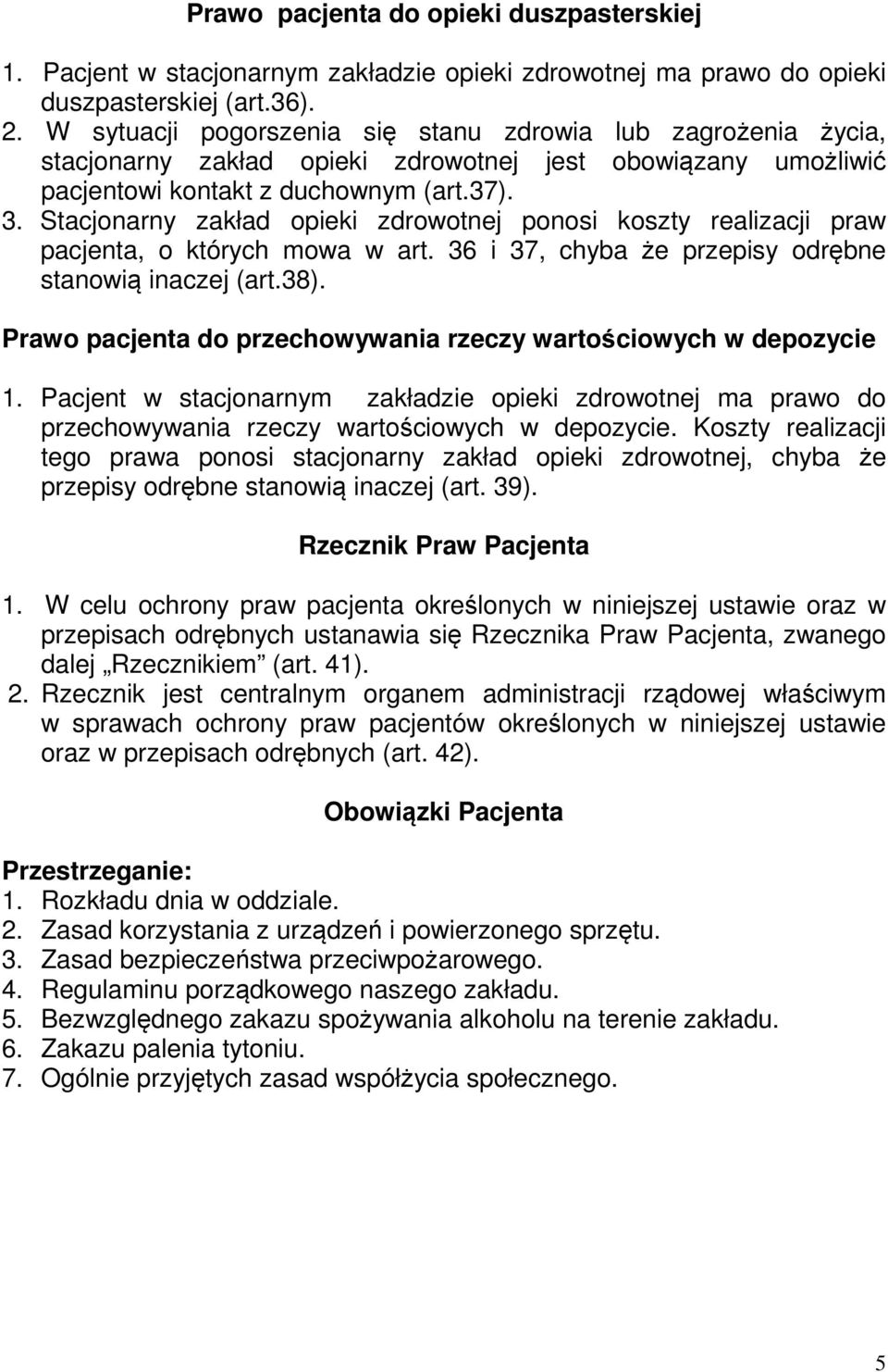 Stacjonarny zakład opieki zdrowotnej ponosi koszty realizacji praw pacjenta, o których mowa w art. 36 i 37, chyba że przepisy odrębne stanowią inaczej (art.38).