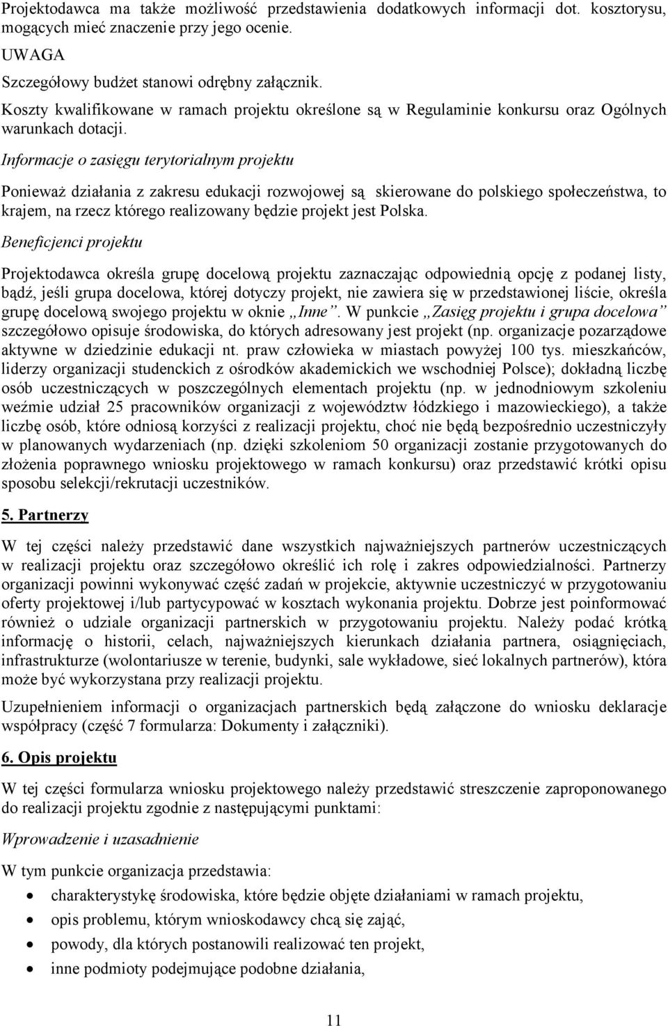 Informacje o zasięgu terytorialnym projektu PoniewaŜ działania z zakresu edukacji rozwojowej są skierowane do polskiego społeczeństwa, to krajem, na rzecz którego realizowany będzie projekt jest