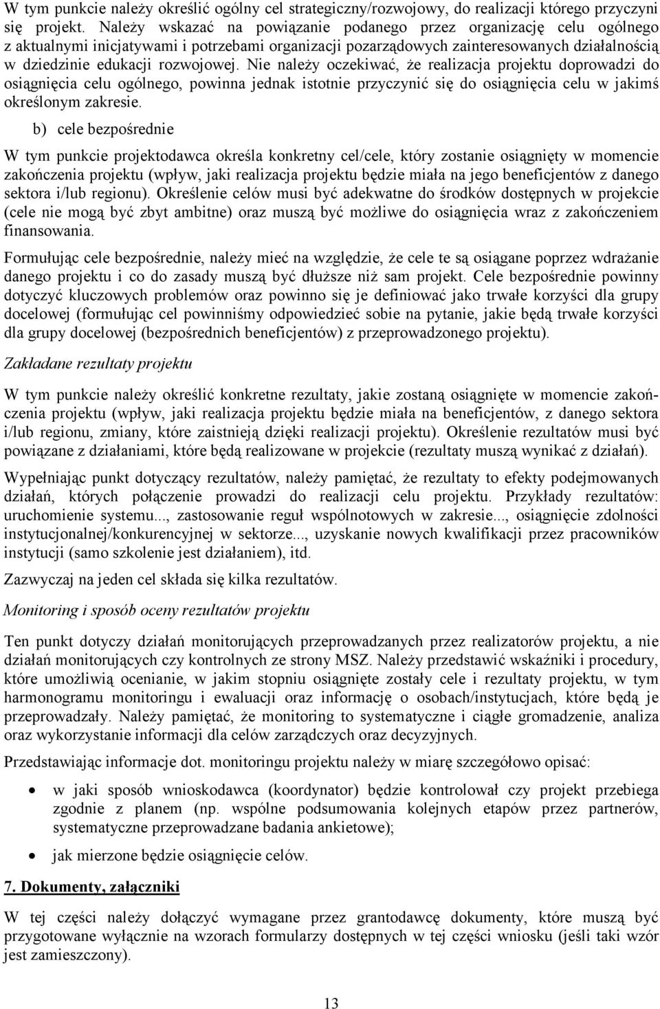 Nie naleŝy oczekiwać, Ŝe realizacja projektu doprowadzi do osiągnięcia celu ogólnego, powinna jednak istotnie przyczynić się do osiągnięcia celu w jakimś określonym zakresie.
