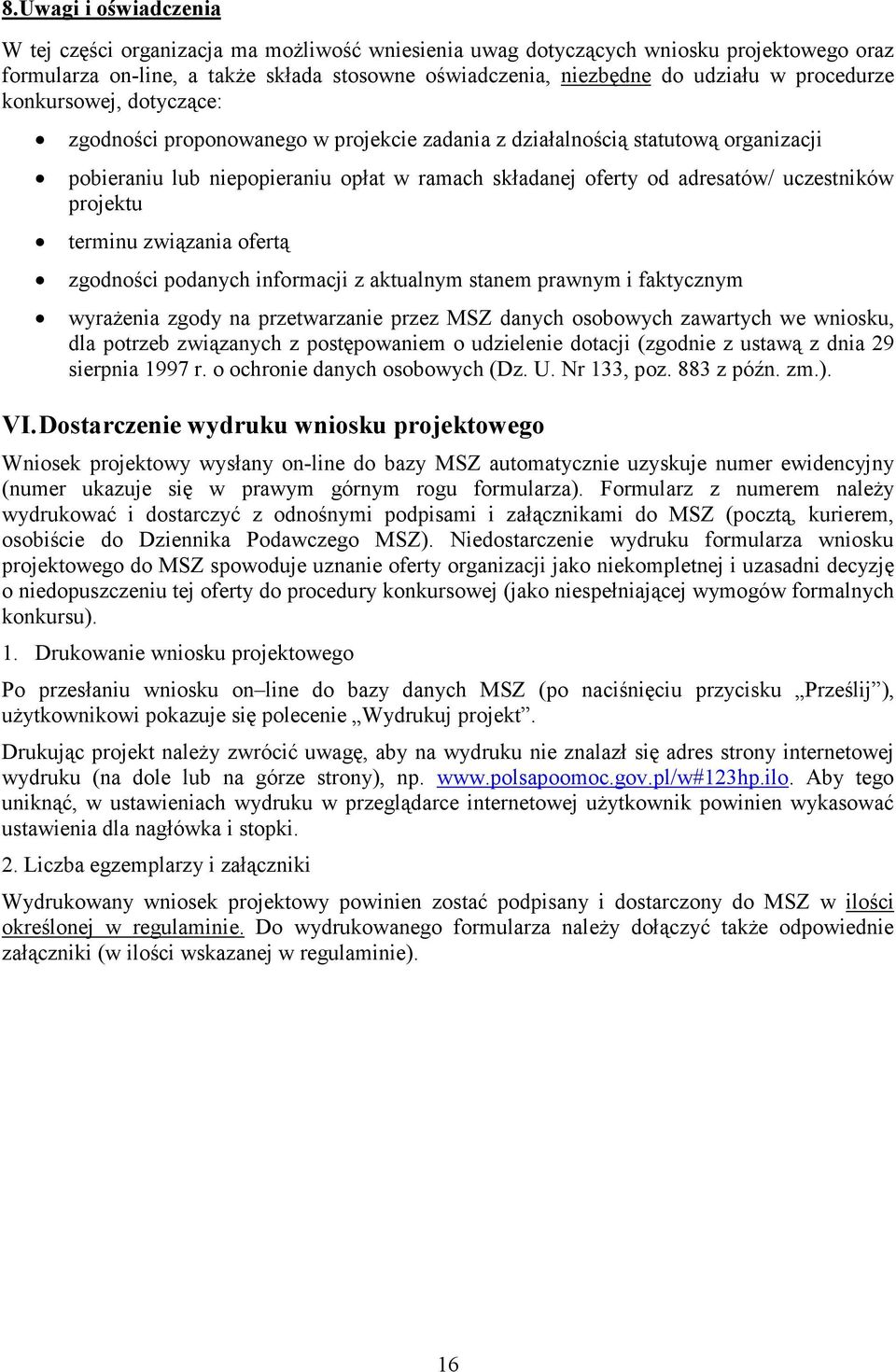 uczestników projektu terminu związania ofertą zgodności podanych informacji z aktualnym stanem prawnym i faktycznym wyraŝenia zgody na przetwarzanie przez MSZ danych osobowych zawartych we wniosku,