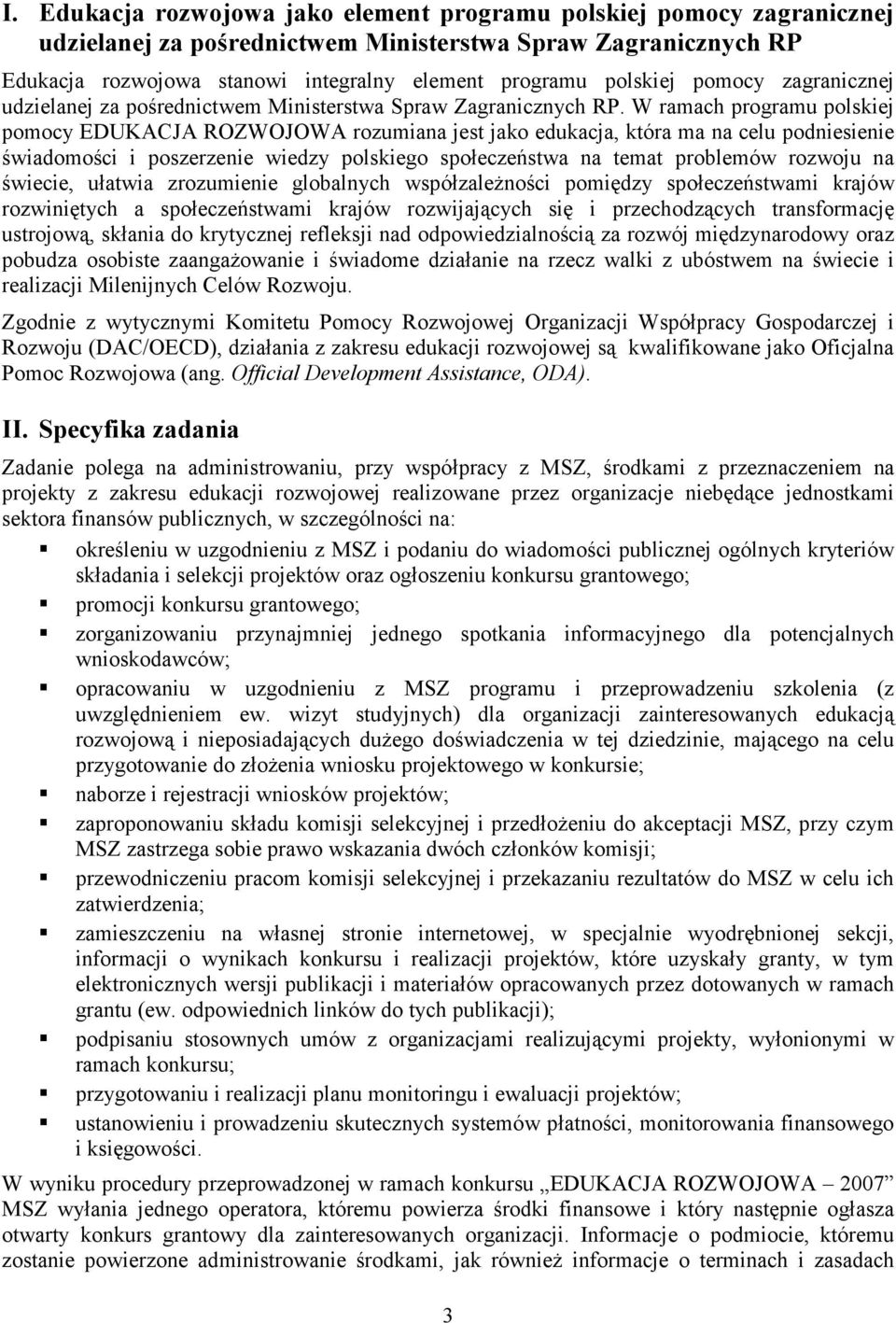 W ramach programu polskiej pomocy EDUKACJA ROZWOJOWA rozumiana jest jako edukacja, która ma na celu podniesienie świadomości i poszerzenie wiedzy polskiego społeczeństwa na temat problemów rozwoju na