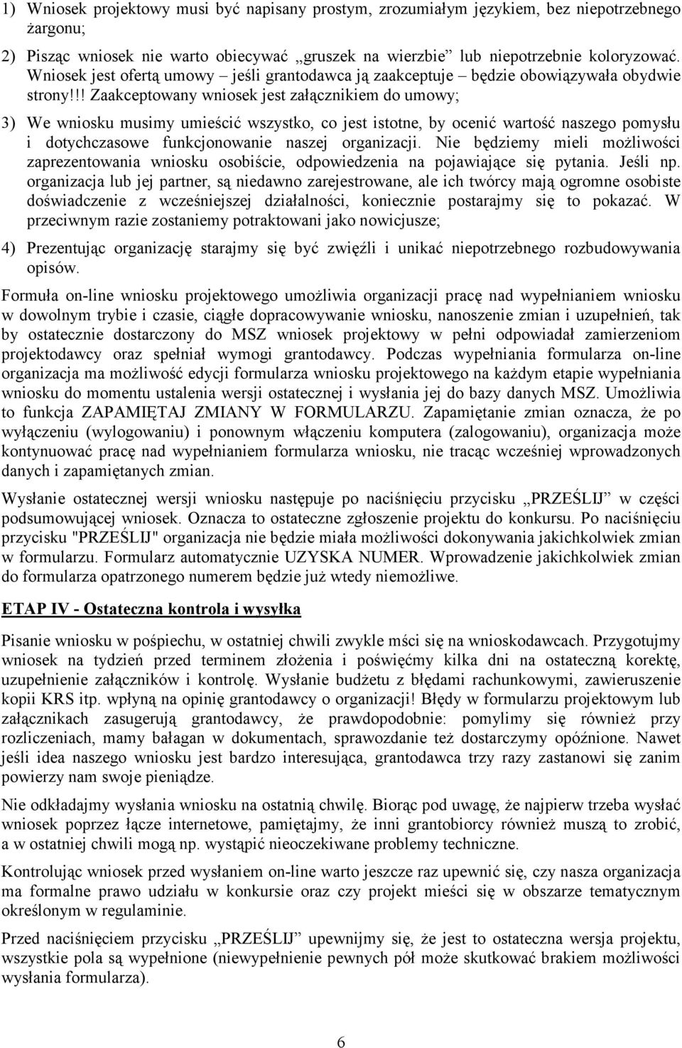 !! Zaakceptowany wniosek jest załącznikiem do umowy; 3) We wniosku musimy umieścić wszystko, co jest istotne, by ocenić wartość naszego pomysłu i dotychczasowe funkcjonowanie naszej organizacji.