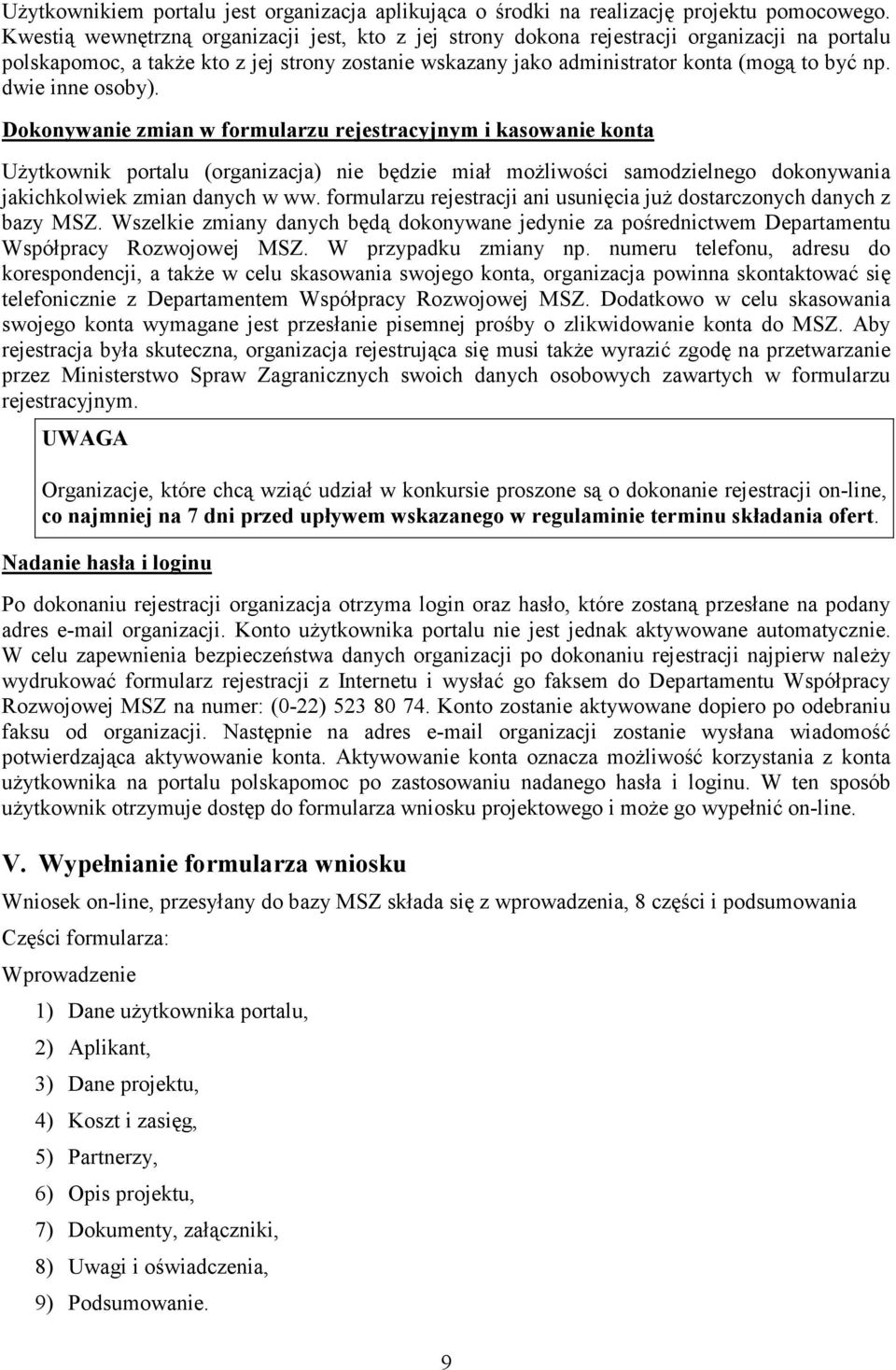 dwie inne osoby). Dokonywanie zmian w formularzu rejestracyjnym i kasowanie konta UŜytkownik portalu (organizacja) nie będzie miał moŝliwości samodzielnego dokonywania jakichkolwiek zmian danych w ww.
