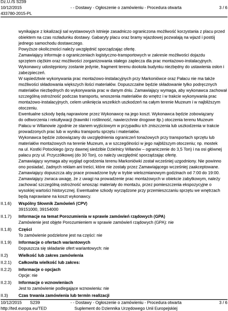 Gabaryty placu oraz bramy wjazdowej pozwalają na wjazd i postój jednego samochodu dostawczego. Powyższe okoliczności należy uwzględnić sporządzając ofertę.