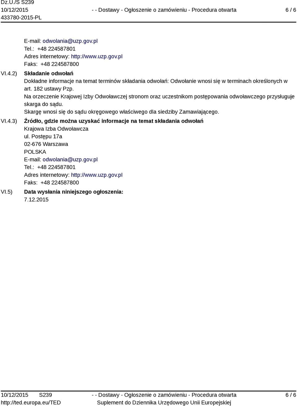 pl Faks: +48 224587800 Składanie odwołań Dokładne informacje na temat terminów składania odwołań: Odwołanie wnosi się w terminach określonych w art. 182 ustawy Pzp.