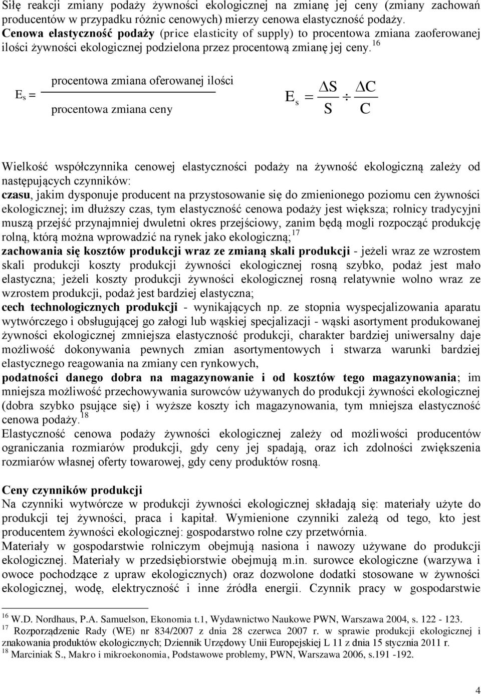16 E s = procentowa zmiana oferowanej ilości procentowa zmiana ceny E s S S C C Wielkość współczynnika cenowej elastyczności podaży na żywność ekologiczną zależy od następujących czynników: czasu,