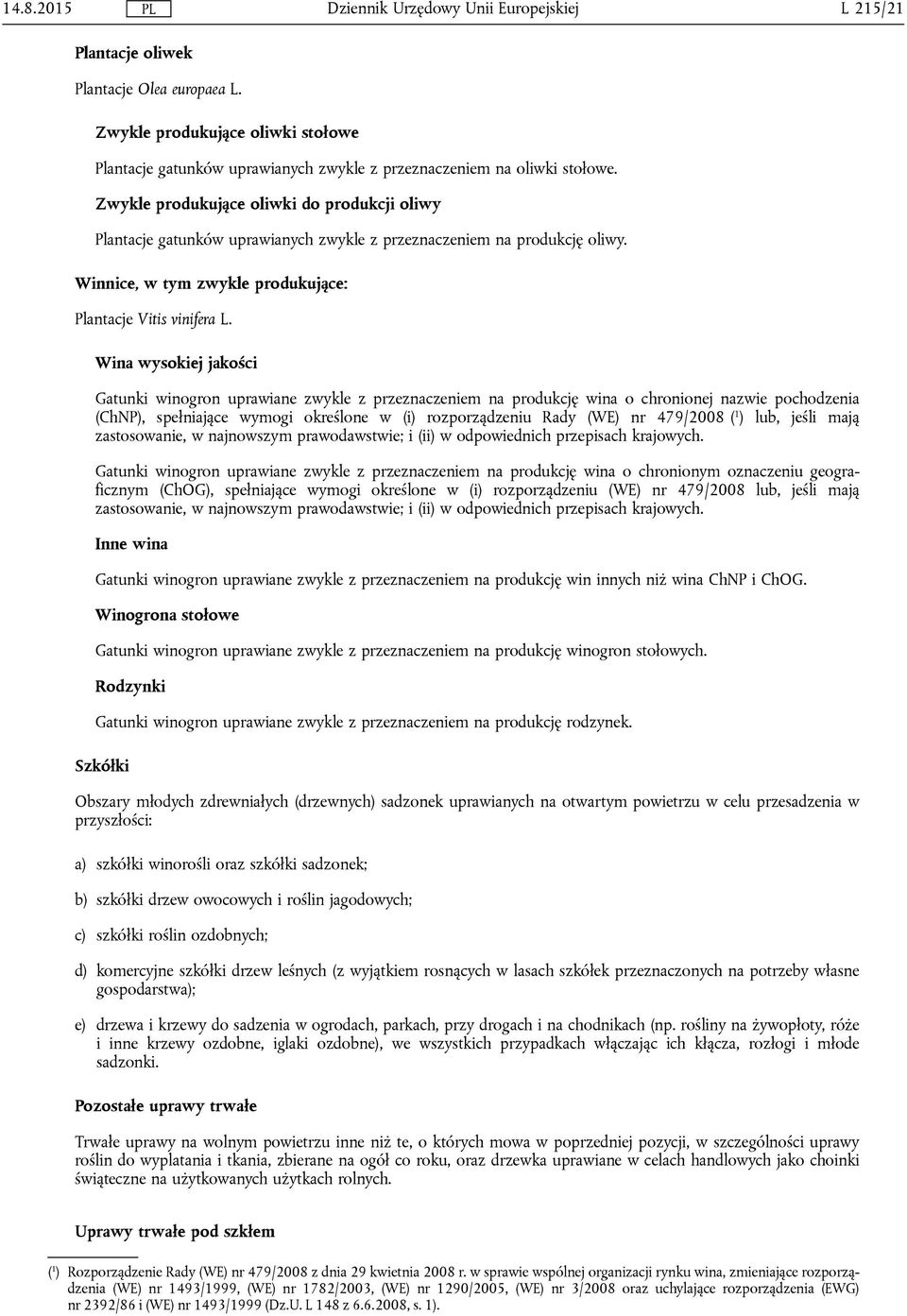 Wina wysokiej jakości Gatunki winogron uprawiane zwykle z przeznaczeniem na produkcję wina o chronionej nazwie pochodzenia (ChNP), spełniające wymogi określone w (i) rozporządzeniu Rady (WE) nr