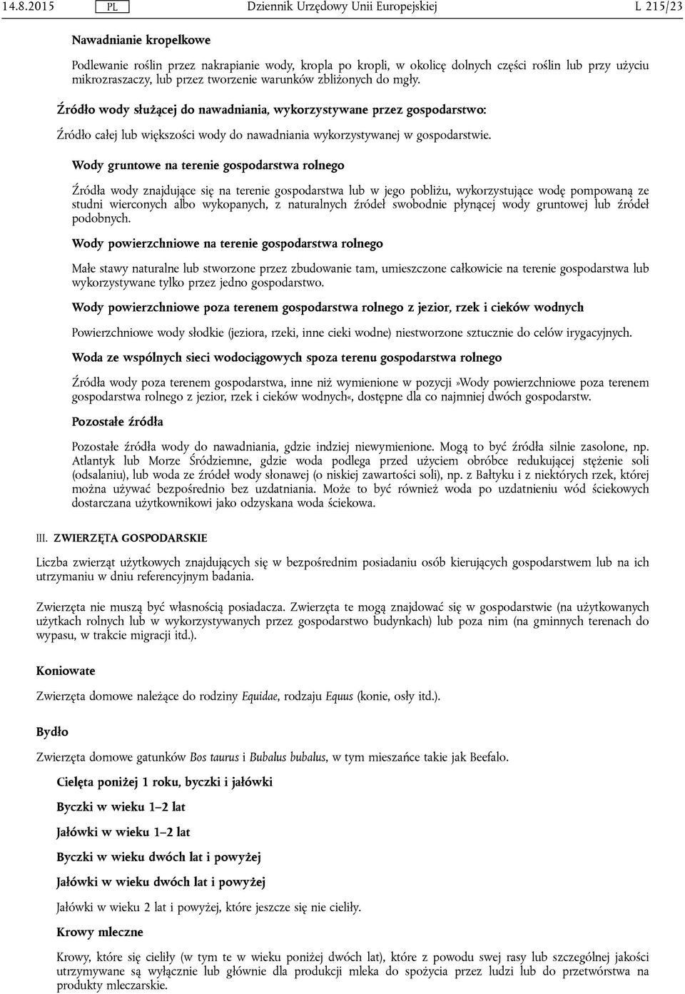 Wody gruntowe na terenie gospodarstwa rolnego Źródła wody znajdujące się na terenie gospodarstwa lub w jego pobliżu, wykorzystujące wodę pompowaną ze studni wierconych albo wykopanych, z naturalnych