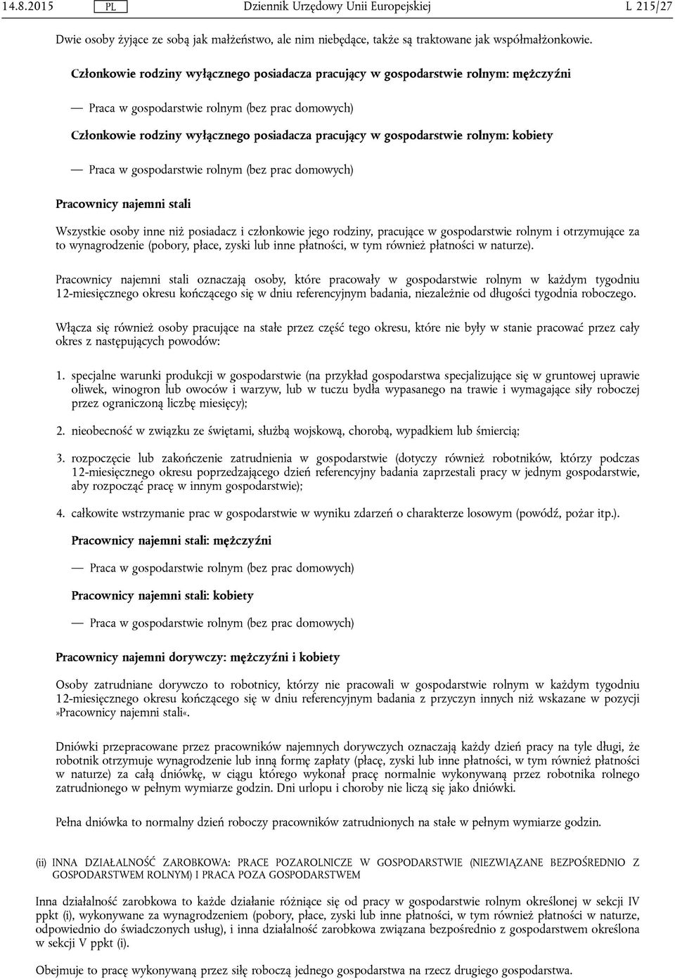 gospodarstwie rolnym: kobiety Praca w gospodarstwie rolnym (bez prac domowych) Pracownicy najemni stali Wszystkie osoby inne niż posiadacz i członkowie jego rodziny, pracujące w gospodarstwie rolnym