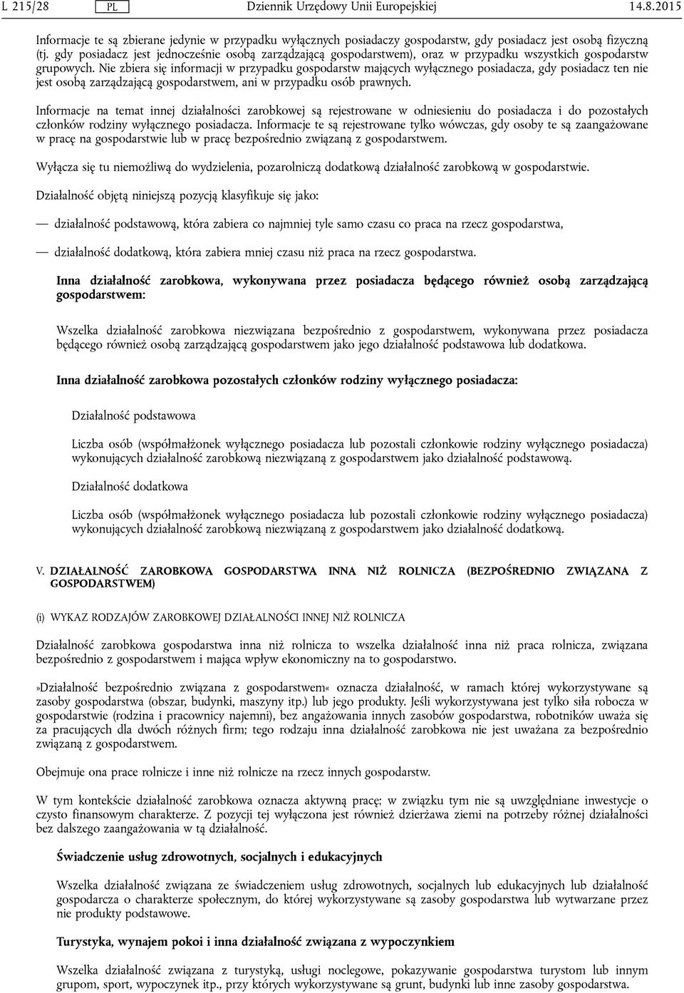 Nie zbiera się informacji w przypadku gospodarstw mających wyłącznego posiadacza, gdy posiadacz ten nie jest osobą zarządzającą gospodarstwem, ani w przypadku osób prawnych.