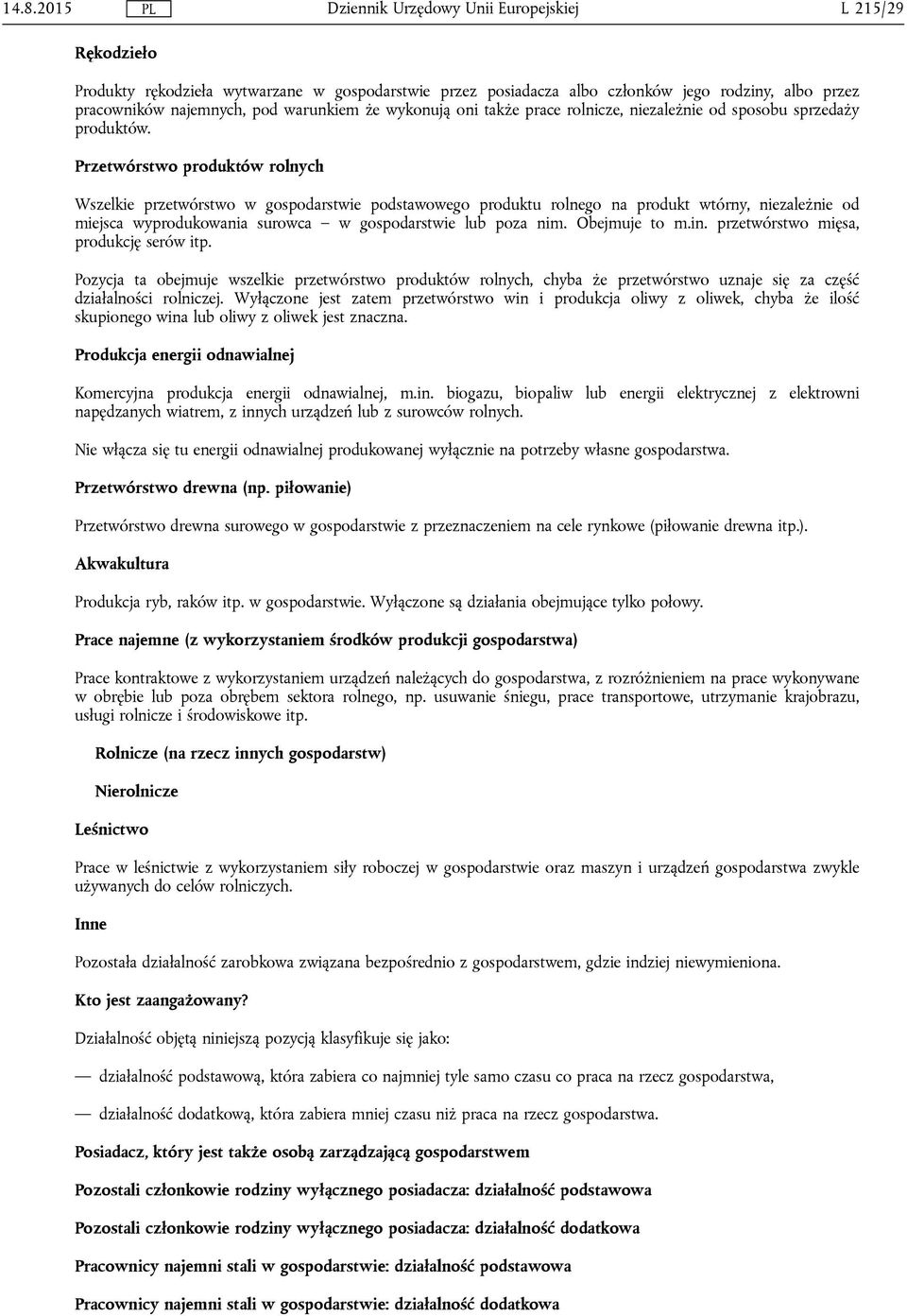 Przetwórstwo produktów rolnych Wszelkie przetwórstwo w gospodarstwie podstawowego produktu rolnego na produkt wtórny, niezależnie od miejsca wyprodukowania surowca w gospodarstwie lub poza nim.