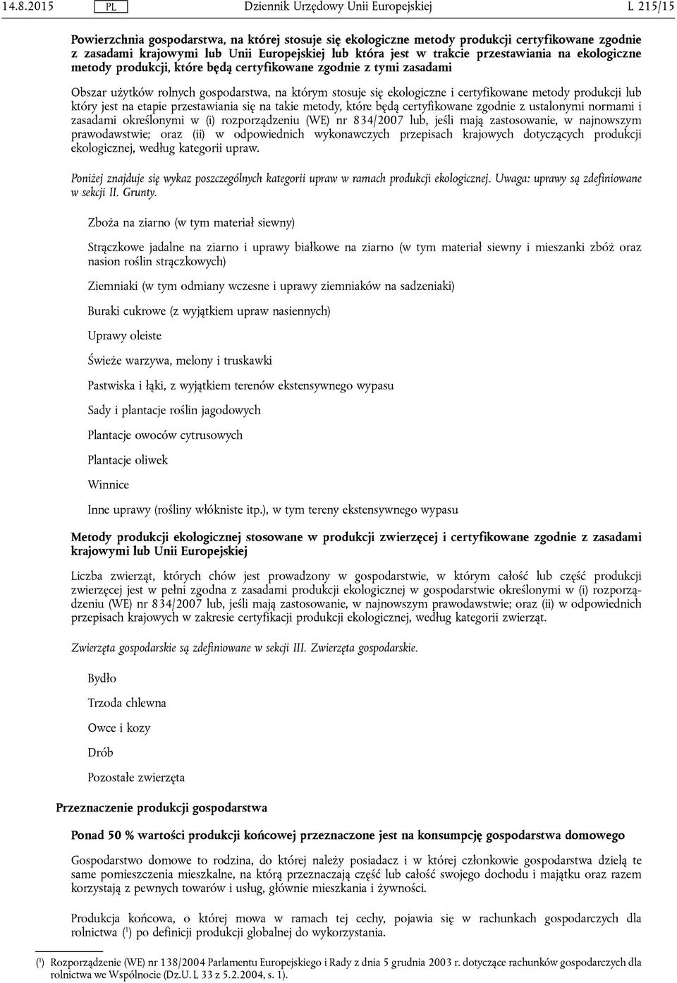 lub który jest na etapie przestawiania się na takie metody, które będą certyfikowane zgodnie z ustalonymi normami i zasadami określonymi w (i) rozporządzeniu (WE) nr 834/2007 lub, jeśli mają
