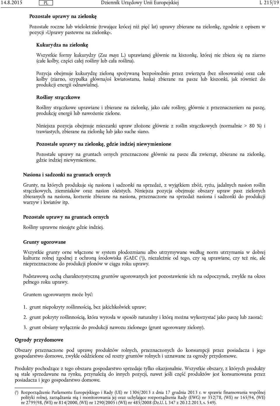 Pozycja obejmuje kukurydzę zieloną spożywaną bezpośrednio przez zwierzęta (bez silosowania) oraz całe kolby (ziarno, szypułka główna/oś kwiatostanu, łuska) zbierane na pasze lub kiszonki, jak również