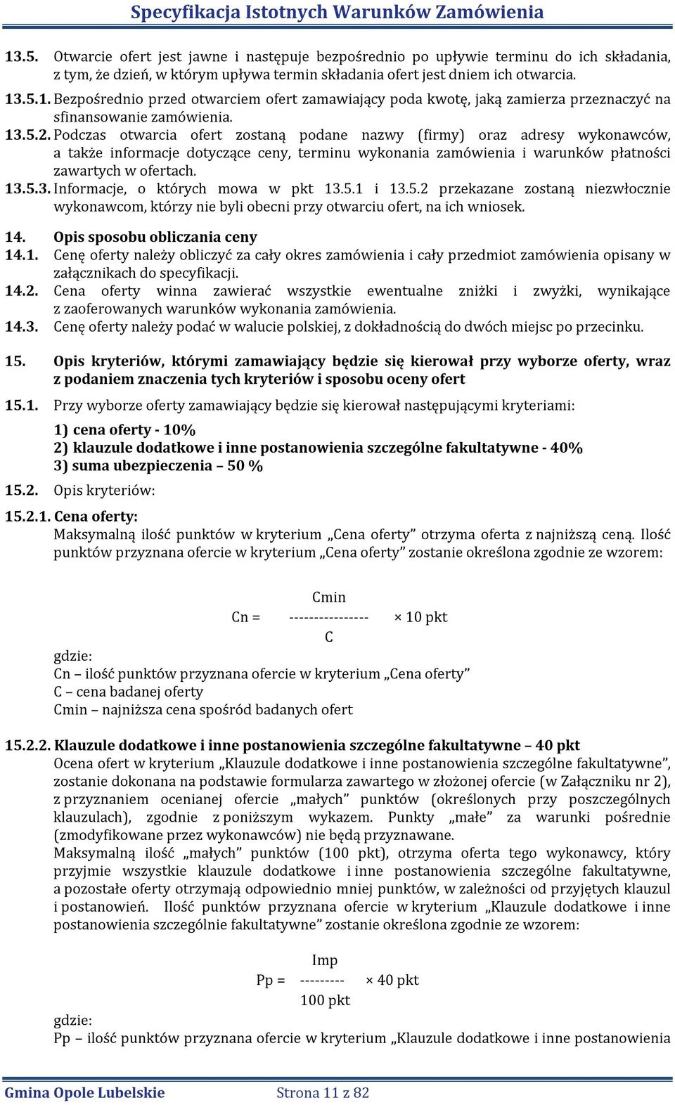 5.1 i 13.5.2 przekazane zostaną niezwłocznie wykonawcom, którzy nie byli obecni przy otwarciu ofert, na ich wniosek. 14. Opis sposobu obliczania ceny 14.1. Cenę oferty należy obliczyć za cały okres zamówienia i cały przedmiot zamówienia opisany w załącznikach do specyfikacji.