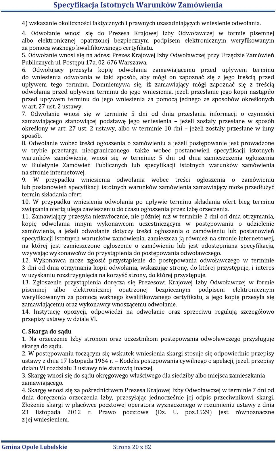 certyfikatu. 5. Odwołanie wnosi się na adres: Prezes Krajowej Izby Odwoławczej przy Urzędzie Zamówień Publicznych ul. Postępu 17a, 02-676 Warszawa. 6.