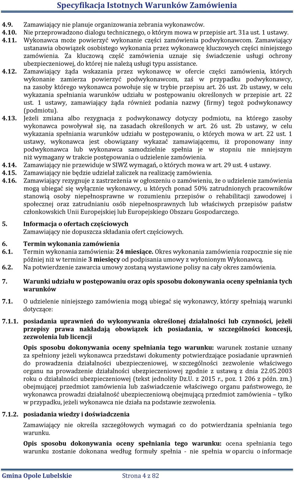 Za kluczową część zamówienia uznaje się świadczenie usługi ochrony ubezpieczeniowej, do której nie należą usługi typu assistance. 4.12.