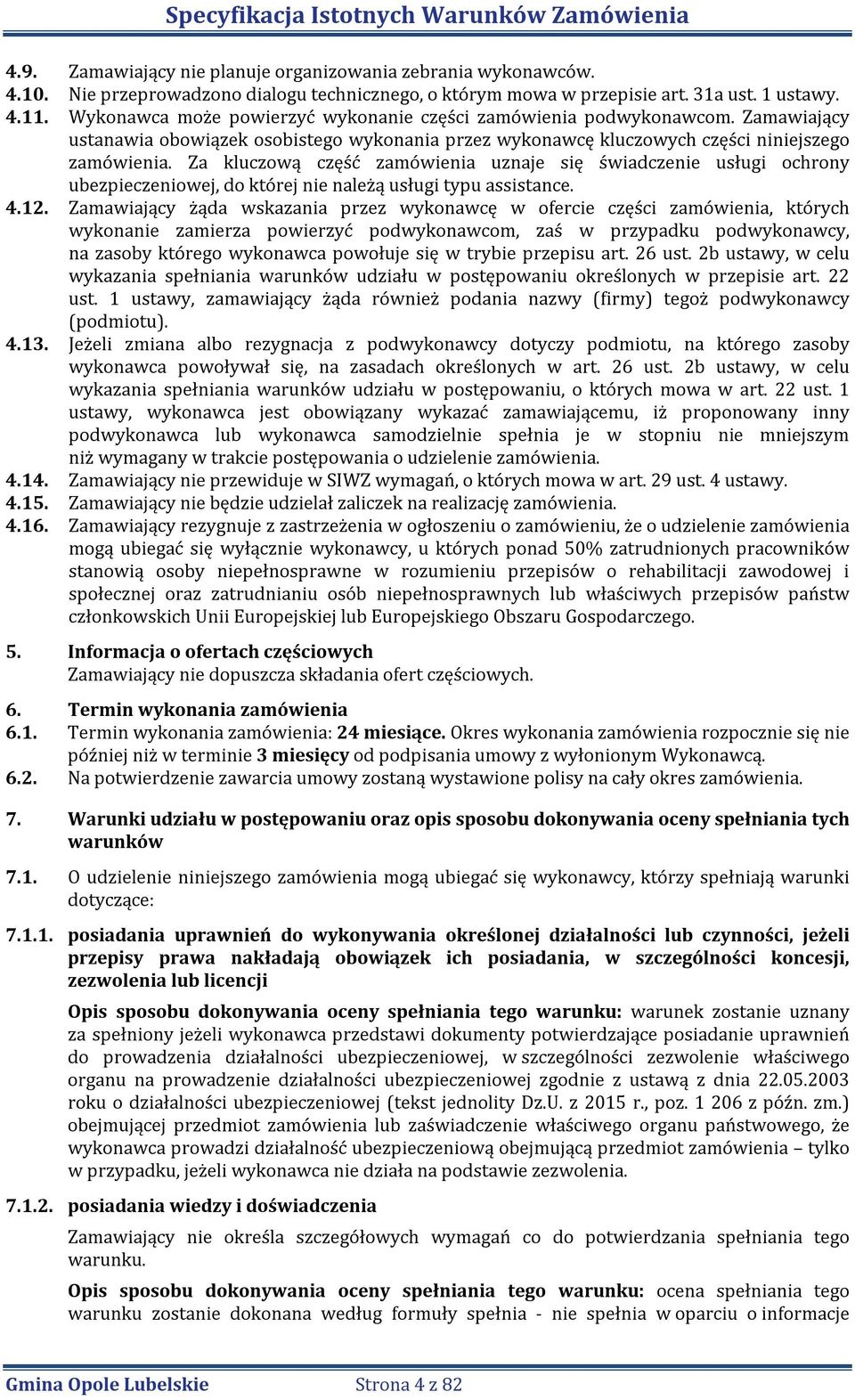 Za kluczową część zamówienia uznaje się świadczenie usługi ochrony ubezpieczeniowej, do której nie należą usługi typu assistance. 4.12.