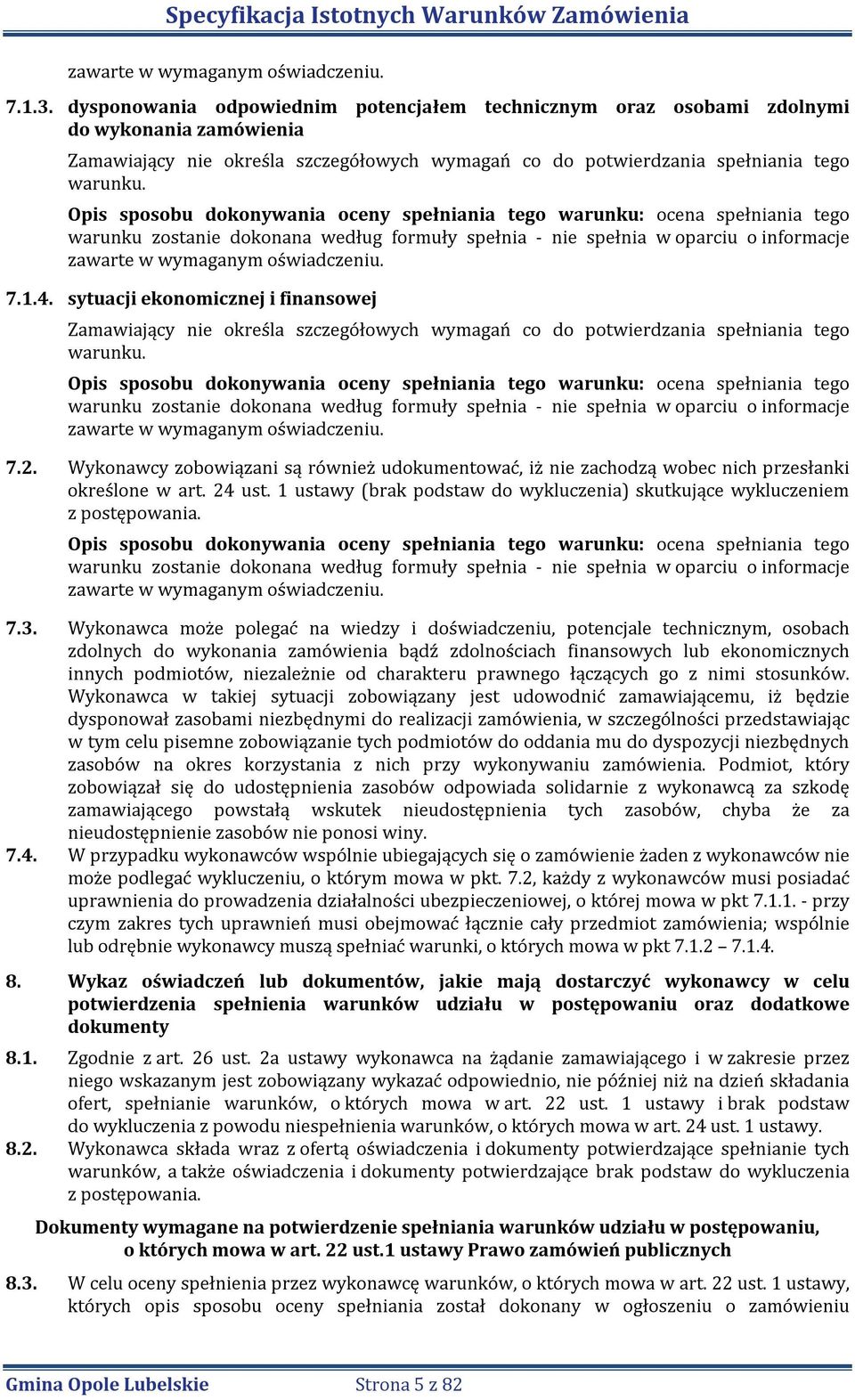 Opis sposobu dokonywania oceny spełniania tego warunku: ocena spełniania tego warunku zostanie dokonana według formuły spełnia - nie spełnia w oparciu o informacje zawarte w wymaganym oświadczeniu. 7.