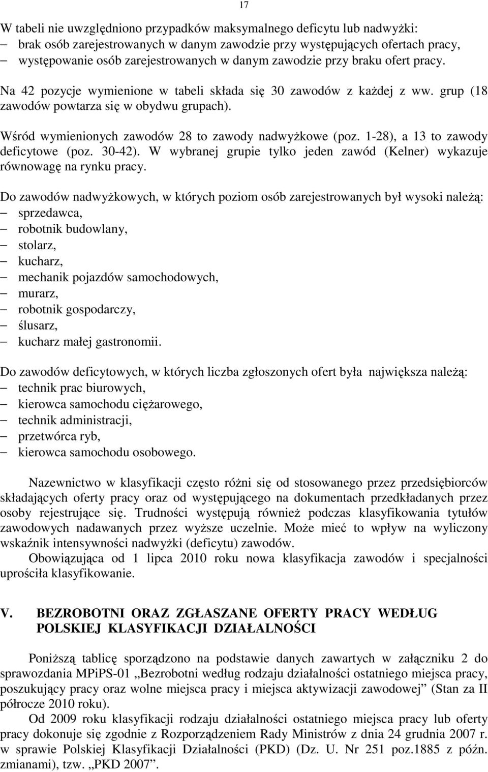 Wśród wymienionych zawodów 28 to zawody nadwyżkowe (poz. 1-28), a 13 to zawody deficytowe (poz. 30-42). W wybranej grupie tylko jeden zawód (Kelner) wykazuje równowagę na rynku pracy.