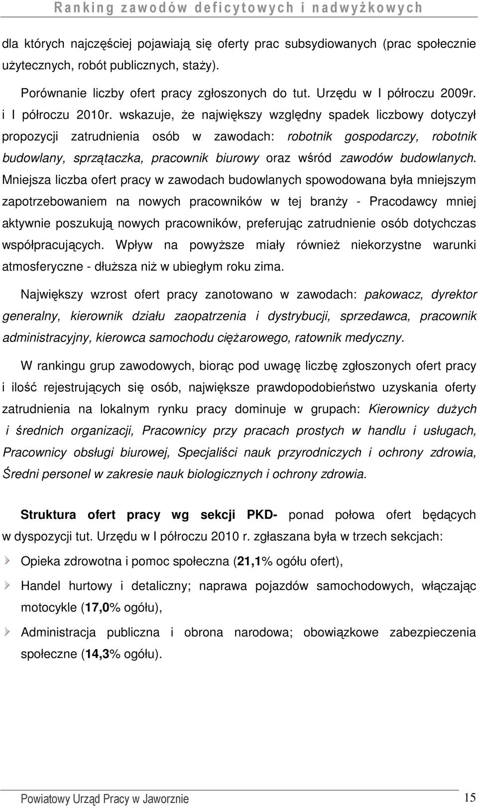 wskazuje, Ŝe największy względny spadek liczbowy dotyczył propozycji zatrudnienia osób w zawodach: robotnik gospodarczy, robotnik budowlany, sprzątaczka, pracownik biurowy oraz wśród zawodów