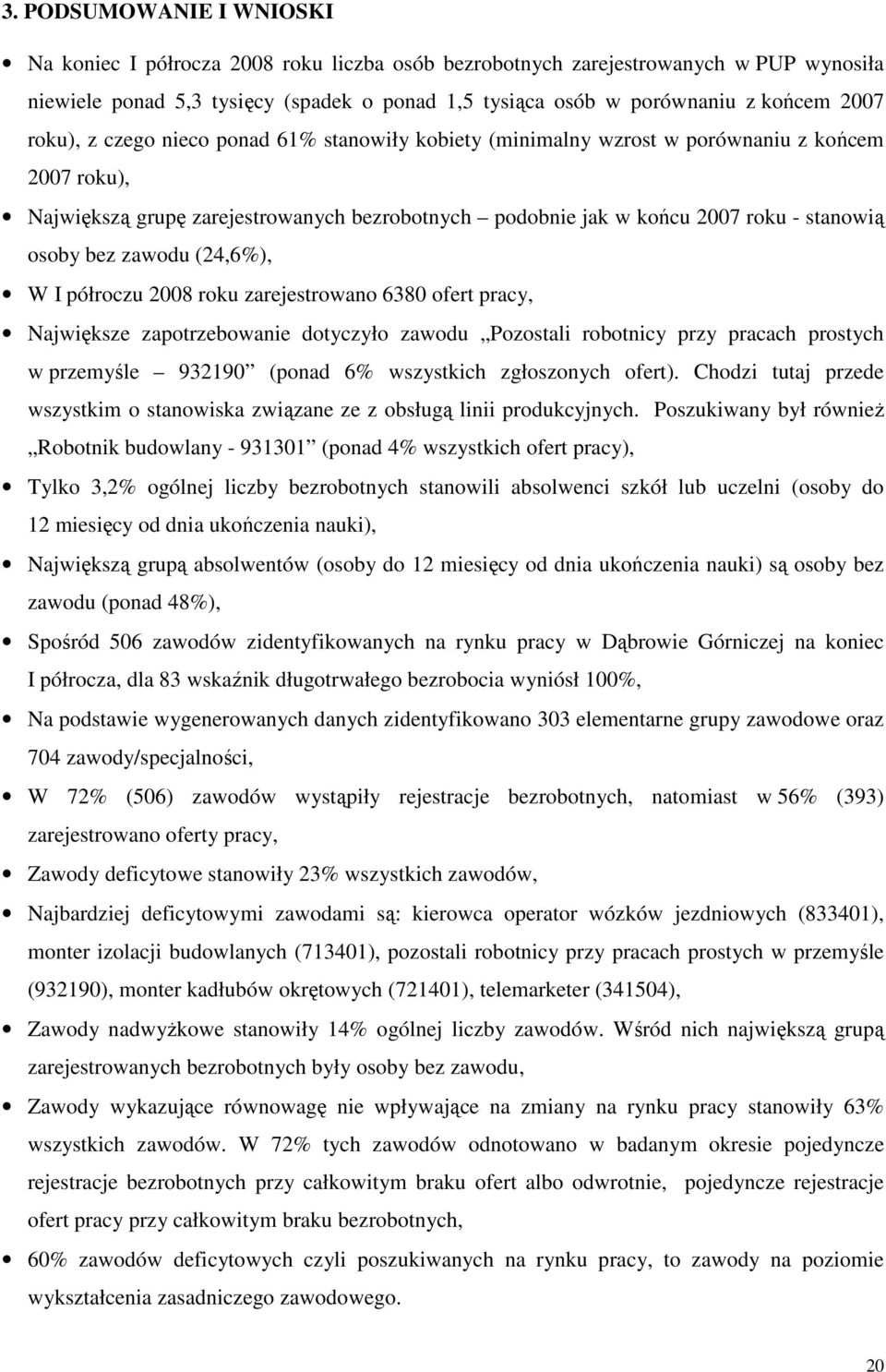 półroczu 2008 rou zarejestrowano 6380 ofert pracy, Najwięsze zapotrzebowanie dotyczyło Pozostali robotnicy przy pracach prostych w przemyśle 932190 (ponad 6% wszystich zgłoszonych ofert).