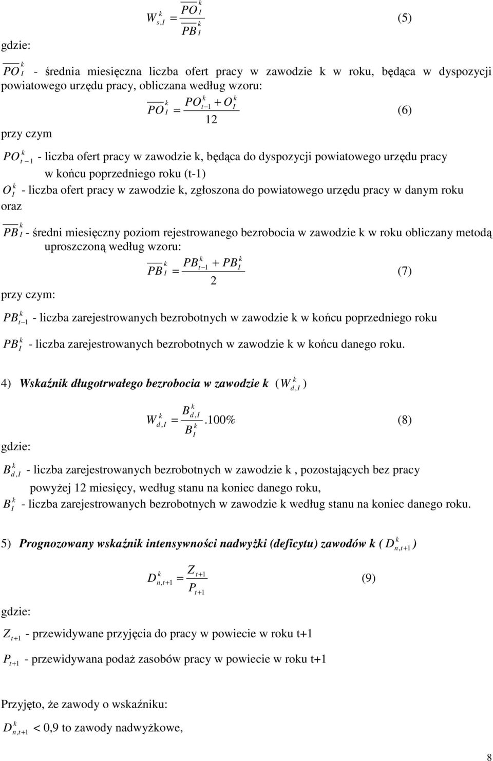 - średni miesięczny poziom rejestrowanego bezrobocia w zawodzie w rou obliczany metodą uproszczoną według wzoru: PBt 1 + PB PB = (7) 2 przy czym: PB 1 - liczba zarejestrowanych bezrobotnych w
