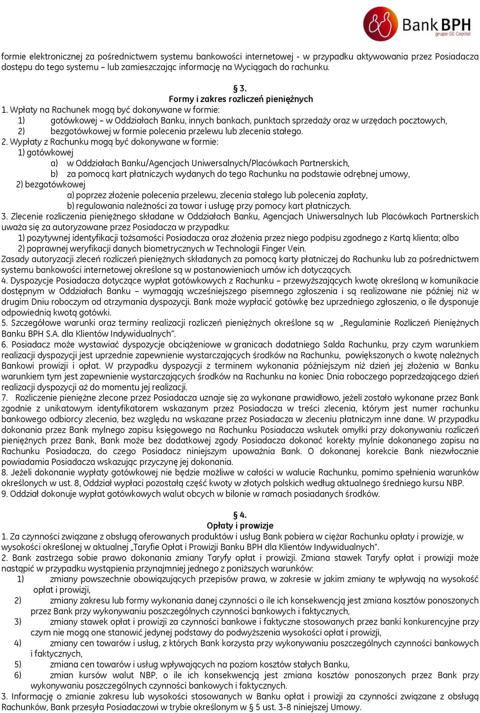 Wpłaty na Rachunek mogą być dokonywane w formie: 1) gotówkowej w Oddziałach Banku, innych bankach, punktach sprzedaży oraz w urzędach pocztowych, 2) bezgotówkowej w formie polecenia przelewu lub