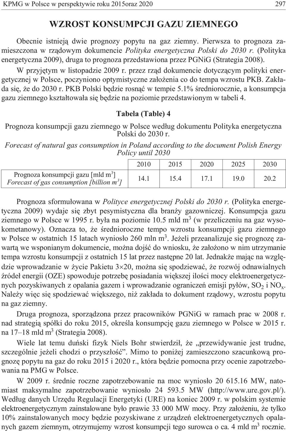 W przyjêtym w listopadzie 2009 r. przez rz¹d dokumencie dotycz¹cym polityki energetycznej w Polsce, poczyniono optymistyczne za³o enia co do tempa wzrostu PKB. Zak³ada siê, e do 2030 r.