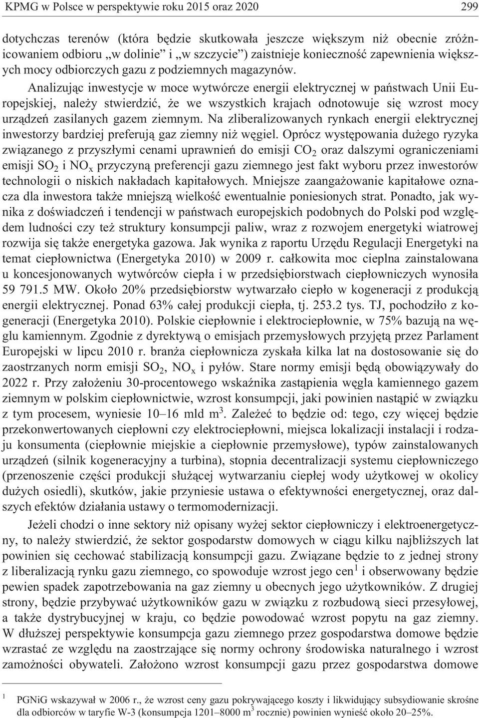 Analizuj¹c inwestycje w moce wytwórcze energii elektrycznej w pañstwach Unii Europejskiej, nale y stwierdziæ, e we wszystkich krajach odnotowuje siê wzrost mocy urz¹dzeñ zasilanych gazem ziemnym.