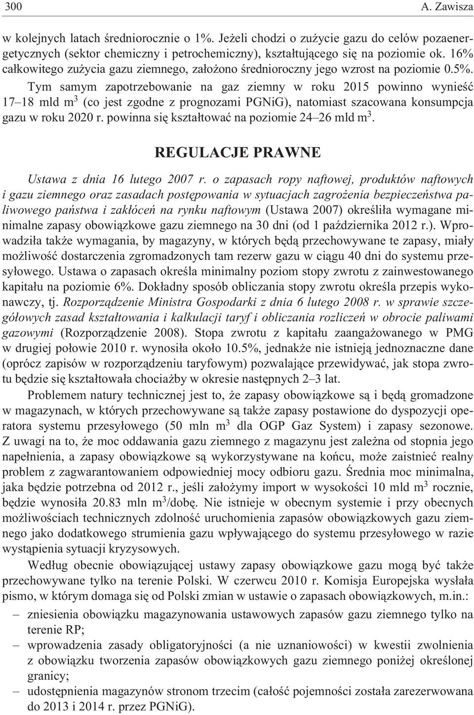 Tym samym zapotrzebowanie na gaz ziemny w roku 2015 powinno wynieœæ 17 18 mld m 3 (co jest zgodne z prognozami PGNiG), natomiast szacowana konsumpcja gazu w roku 2020 r.