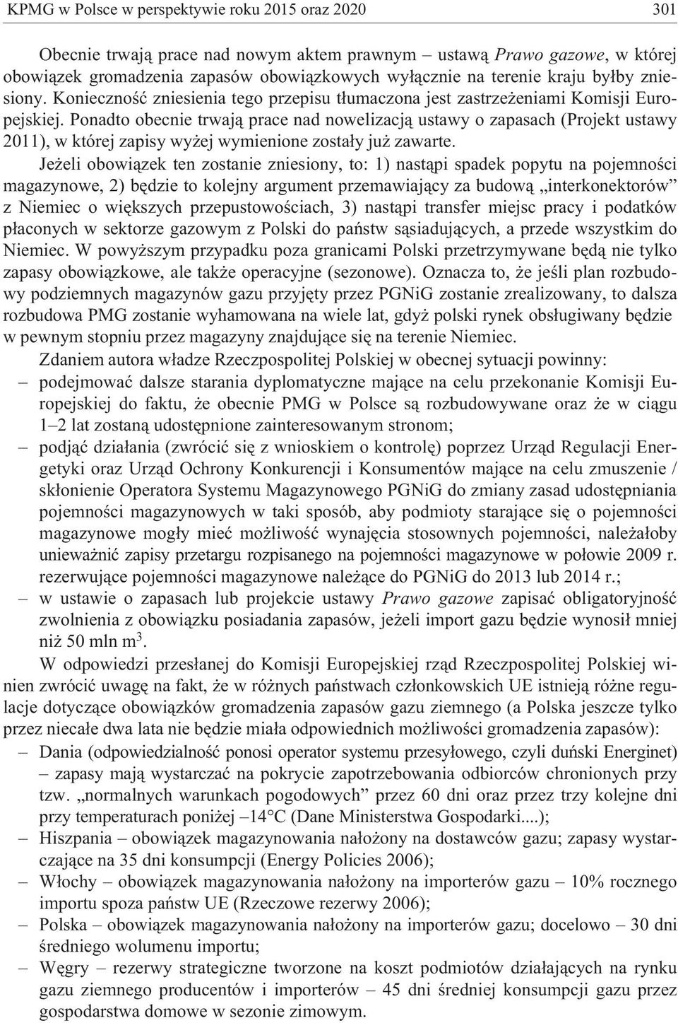Ponadto obecnie trwaj¹ prace nad nowelizacj¹ ustawy o zapasach (Projekt ustawy 2011), w której zapisy wy ej wymienione zosta³y ju zawarte.