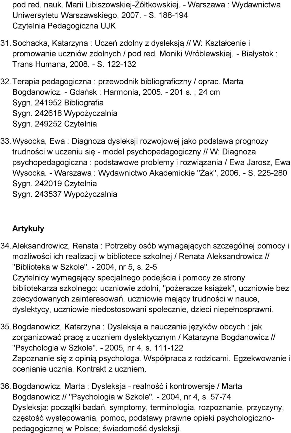 Terapia pedagogiczna : przewodnik bibliograficzny / oprac. Marta Bogdanowicz. - Gdańsk : Harmonia, 2005. - 201 s. ; 24 cm Sygn. 241952 Bibliografia Sygn. 242618 Wypożyczalnia Sygn.