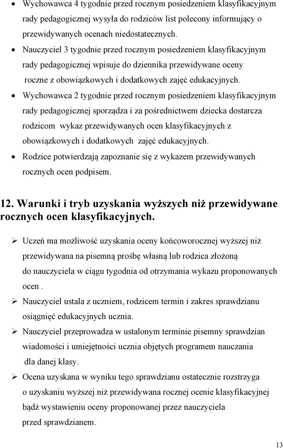 Wychowawca 2 tygodnie przed rocznym posiedzeniem klasyfikacyjnym rady pedagogicznej sporządza i za pośrednictwem dziecka dostarcza rodzicom wykaz przewidywanych ocen klasyfikacyjnych z obowiązkowych