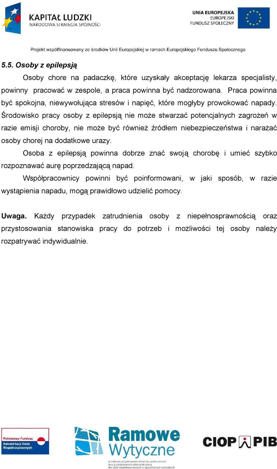 Środowisko pracy osoby z epilepsją nie może stwarzać potencjalnych zagrożeń w razie emisji choroby, nie może być również źródłem niebezpieczeństwa i narażać osoby chorej na dodatkowe urazy.