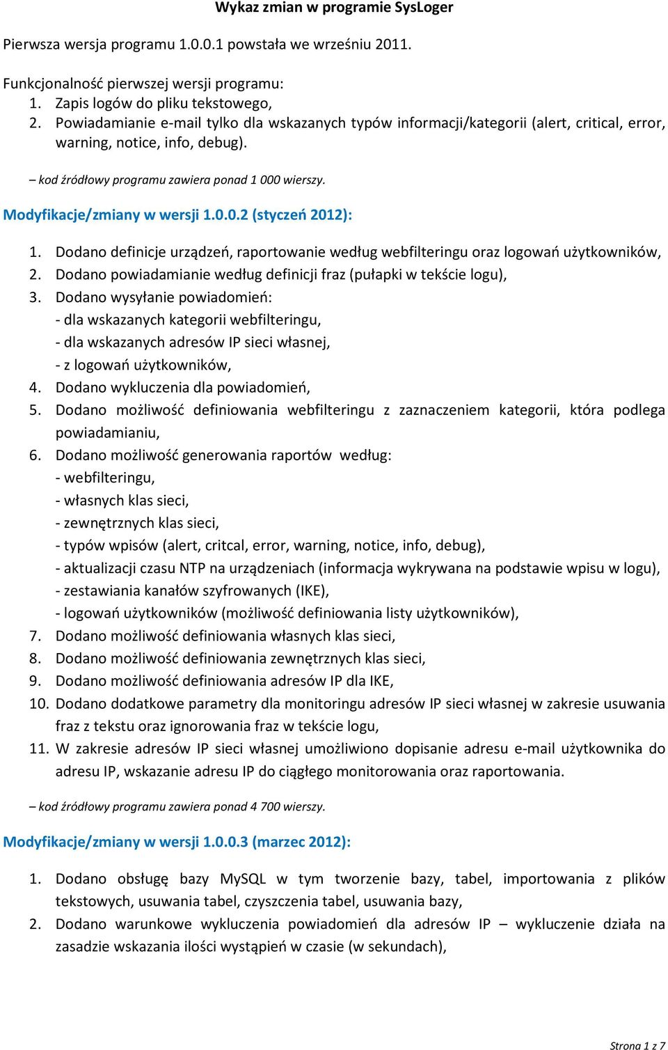 Modyfikacje/zmiany w wersji 1.0.0.2 (styczeń 2012): 1. Dodano definicje urządzeń, raportowanie według webfilteringu oraz logowań użytkowników, 2.