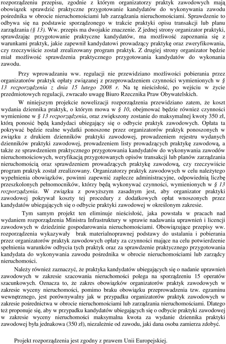 Z jednej strony organizator praktyki, sprawdzając przygotowanie praktyczne kandydatów, ma możliwość zapoznania się z warunkami praktyk, jakie zapewnił kandydatowi prowadzący praktykę oraz