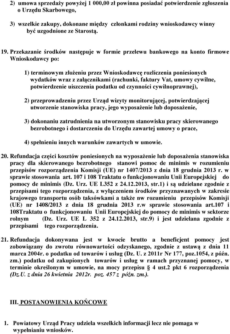 Przekazanie środków następuje w formie przelewu bankowego na konto firmowe Wnioskodawcy po: 1) terminowym złożeniu przez Wnioskodawcę rozliczenia poniesionych wydatków wraz z załącznikami (rachunki,