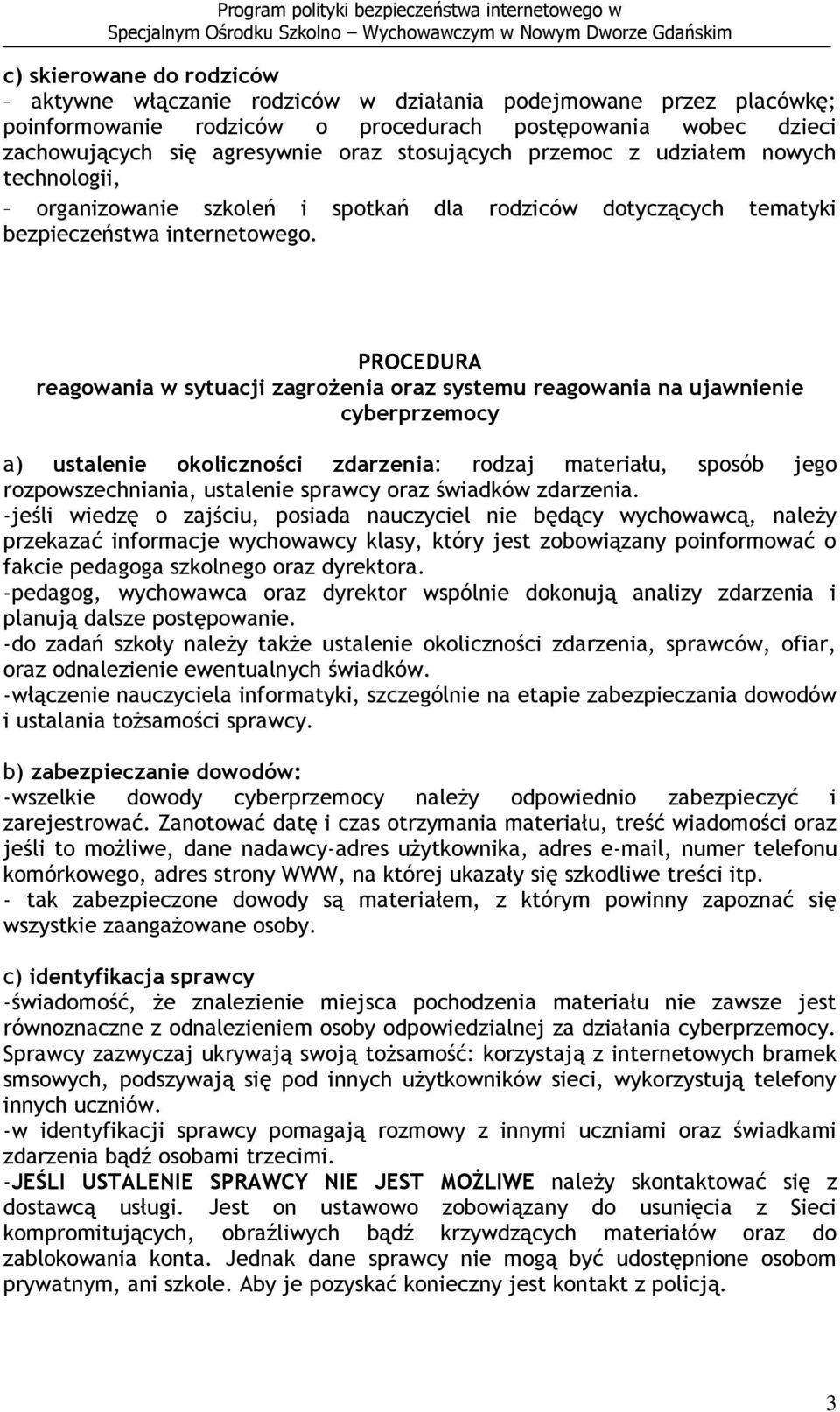 PROCEDURA reagowania w sytuacji zagrożenia oraz systemu reagowania na ujawnienie cyberprzemocy a) ustalenie okoliczności zdarzenia: rodzaj materiału, sposób jego rozpowszechniania, ustalenie sprawcy