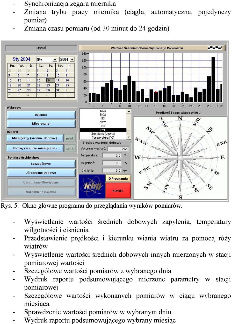 - Wyświetlanie wartości średnich dobowych zapylenia, temperatury wilgotności i ciśnienia - Przedstawienie prędkości i kierunku wiania wiatru za pomocą róży wiatrów - Wyświetlenie wartości