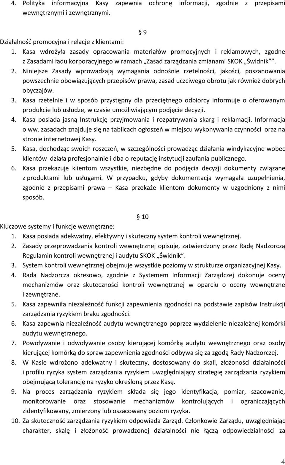 Niniejsze Zasady wprowadzają wymagania odnośnie rzetelności, jakości, poszanowania powszechnie obowiązujących przepisów prawa, zasad uczciwego obrotu jak również dobrych obyczajów. 3.